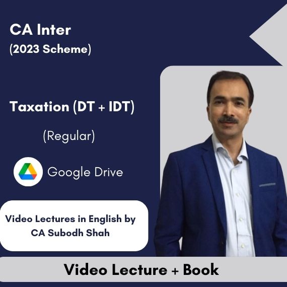 CA Inter (2023 Scheme) Taxation (DT + IDT) (Regular) Video Lectures in English by CA Subodh Shah (Google Drive)