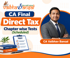 CA Final Direct Tax Chapter wise (Scheduled) Test Series – By CA Vaibhav Bansal