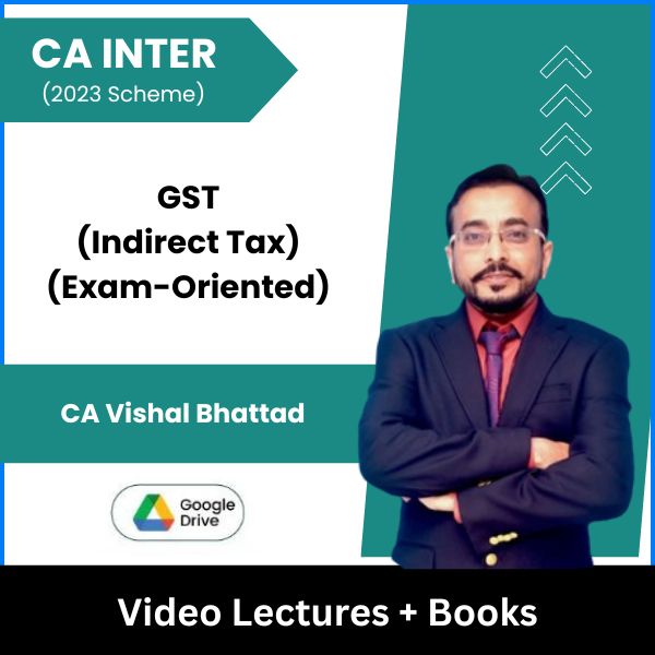 CA Inter (2023 Scheme) GST (Indirect Tax) (Exam-Oriented) Video Lectures by CA Vishal Bhattad (Google Drive)
