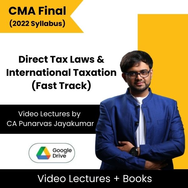 CMA Final (2022 Syllabus) Direct Tax Laws & International Taxation (Fast Track) Video Lectures by CA Punarvas Jayakumar (Google Drive)
