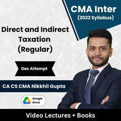 CMA Inter (2022 Syllabus) Direct and Indirect Taxation (Regular) Video Lectures by CA CS CMA Nikkhil Gupta Dec Attempt (Google Drive)