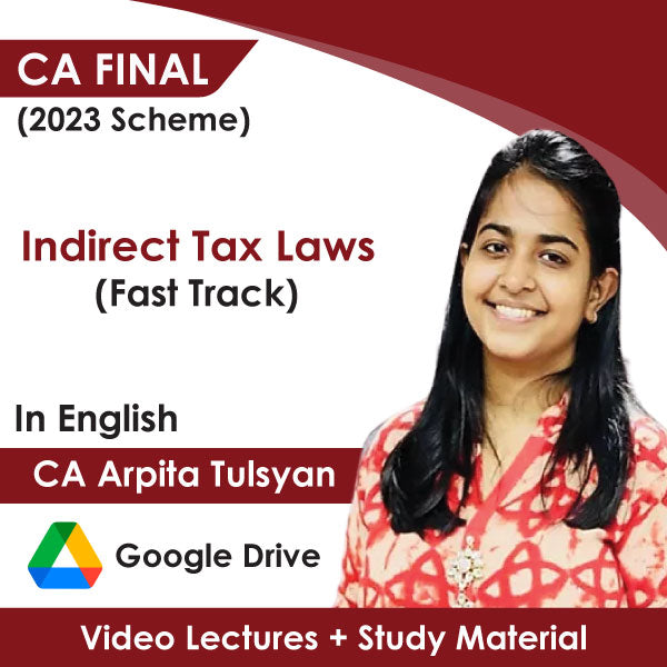 CA Final (2023 Scheme) Indirect Tax Laws (Fast Track) Video Lectures in English by CA Arpita Tulsyan (Google Drive)