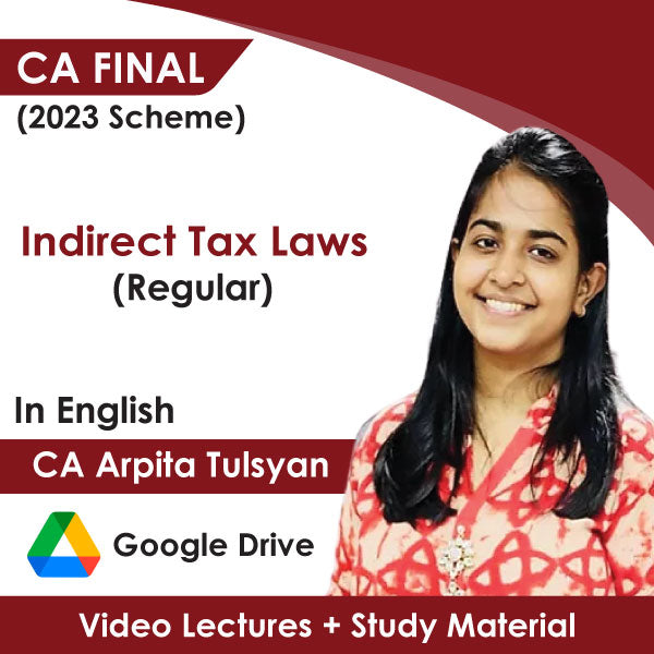 CA Final (2023 Scheme) Indirect Tax Laws (Regular) Video Lectures in English by CA Arpita Tulsyan (Google Drive)
