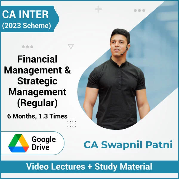CA Inter (2023 Scheme) Financial Management & Strategic Management (Regular) Video Lectures by CA Swapnil Patni (Google Drive, 6 Months, 1.3 Times)
