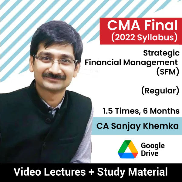 CMA Final (2022 Syllabus) Strategic Financial Management (SFM) (Regular) Video Lectures by CA Sanjay Khemka (Google Drive, 1.5 Times, 6 Months)