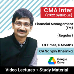 CMA Inter (2022 Syllabus) Financial Management (FM) (Regular) Video Lectures by CA Sanjay Khemka (Google Drive, 1.8 Times, 6 Months)