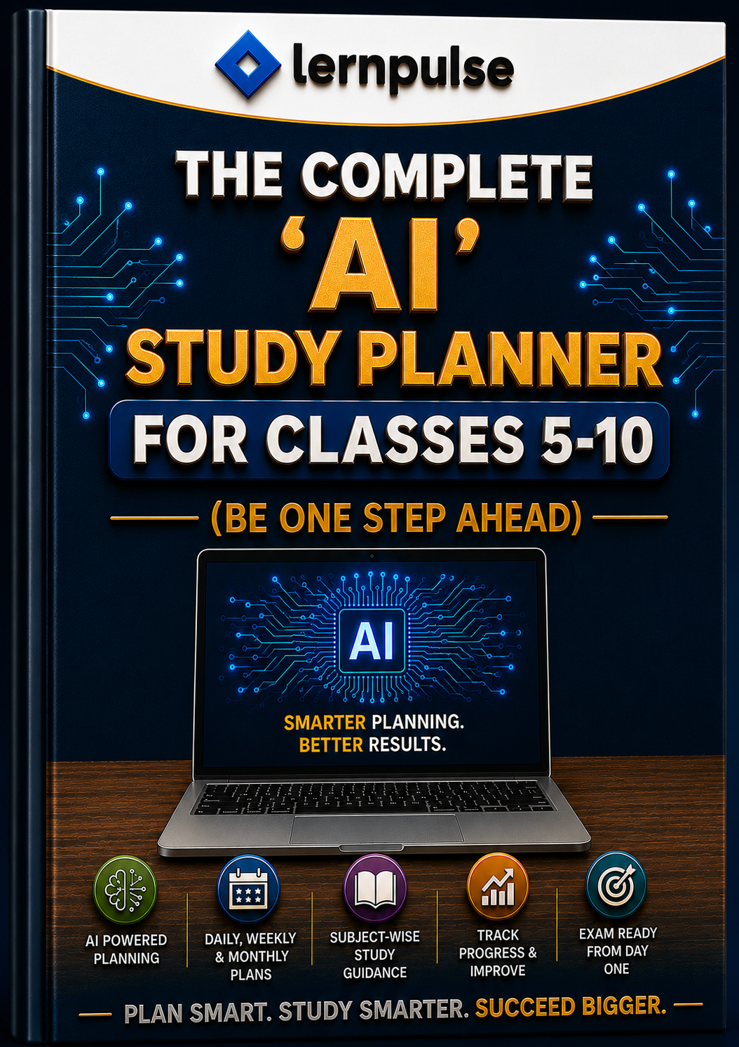 The Complete 'AI' Study Planner (For Classes 5 –10) - Be One Step Ahead: Build Better Study Habits with the Power of AI - Book By lernpulse