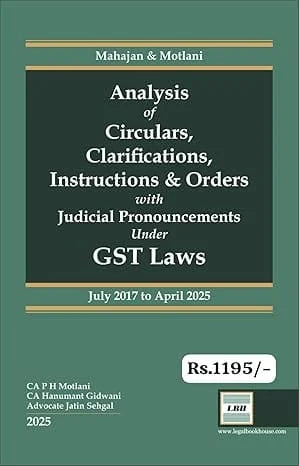 Mahajan & Motlani’s Analysis of Circulars, Clarification, Instructions & Orders with Judicial Pronouncements under GST Laws - Book By Legal Book House