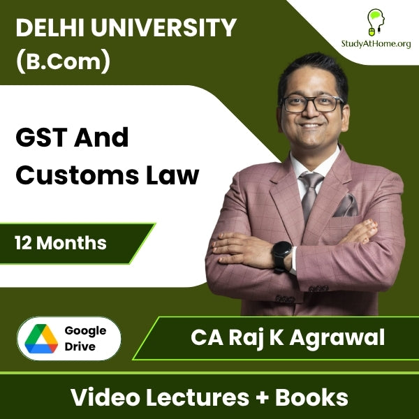 Delhi University (B.Com) GST And Customs Law Video Lectures By CA Raj K Agrawal (Download + Books, 12 Months)
