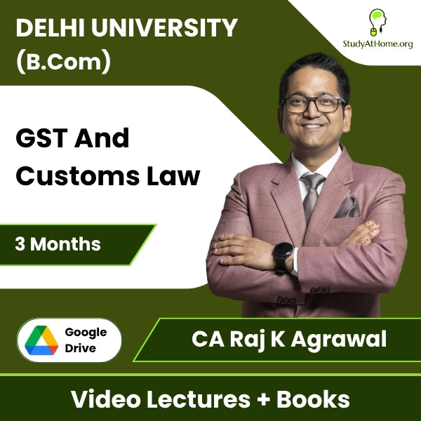 Delhi University (B.Com) GST And Customs Law Video Lectures By CA Raj K Agrawal (Download + Books, 3 Months)
