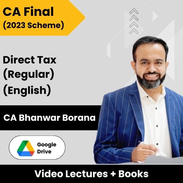 CA Final (2023 Scheme) Direct Tax (Regular) Video Lectures in English by CA Bhanwar Borana (Google Drive).