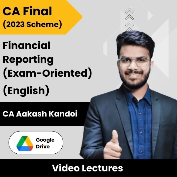 CA Final (2023 Scheme) Financial Reporting (Exam-Oriented) Only Video Lectures in English by CA Aakash Kandoi (Google Drive)