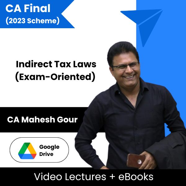 CA Final (2023 Scheme) Indirect Tax Laws (Exam-Oriented) Video Lectures by CA Mahesh Gour (Google drive + eBooks)