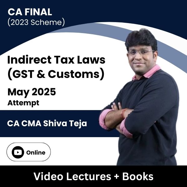 CA Final (2023 Scheme) Indirect Tax Laws (GST & Customs) Video Lectures by CA CMA Shiva Teja for May 2025 Attempt (Online)