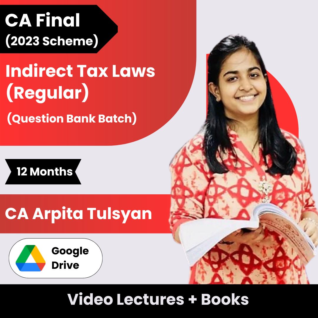 CA Final (2023 Scheme) Indirect Tax Laws (Question Bank Batch) Video Lectures by CA Arpita Tulsyan (Google Drive, 12 Months)