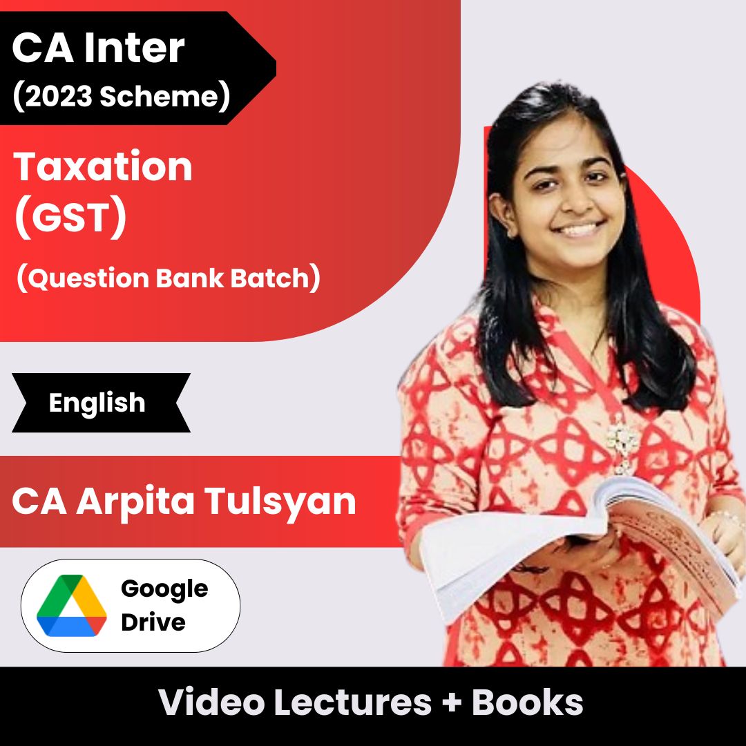 CA Inter (2023 Scheme) Taxation (GST) (Question Bank Batch) Video Lectures in English by CA Arpita Tulsyan (Google Drive)