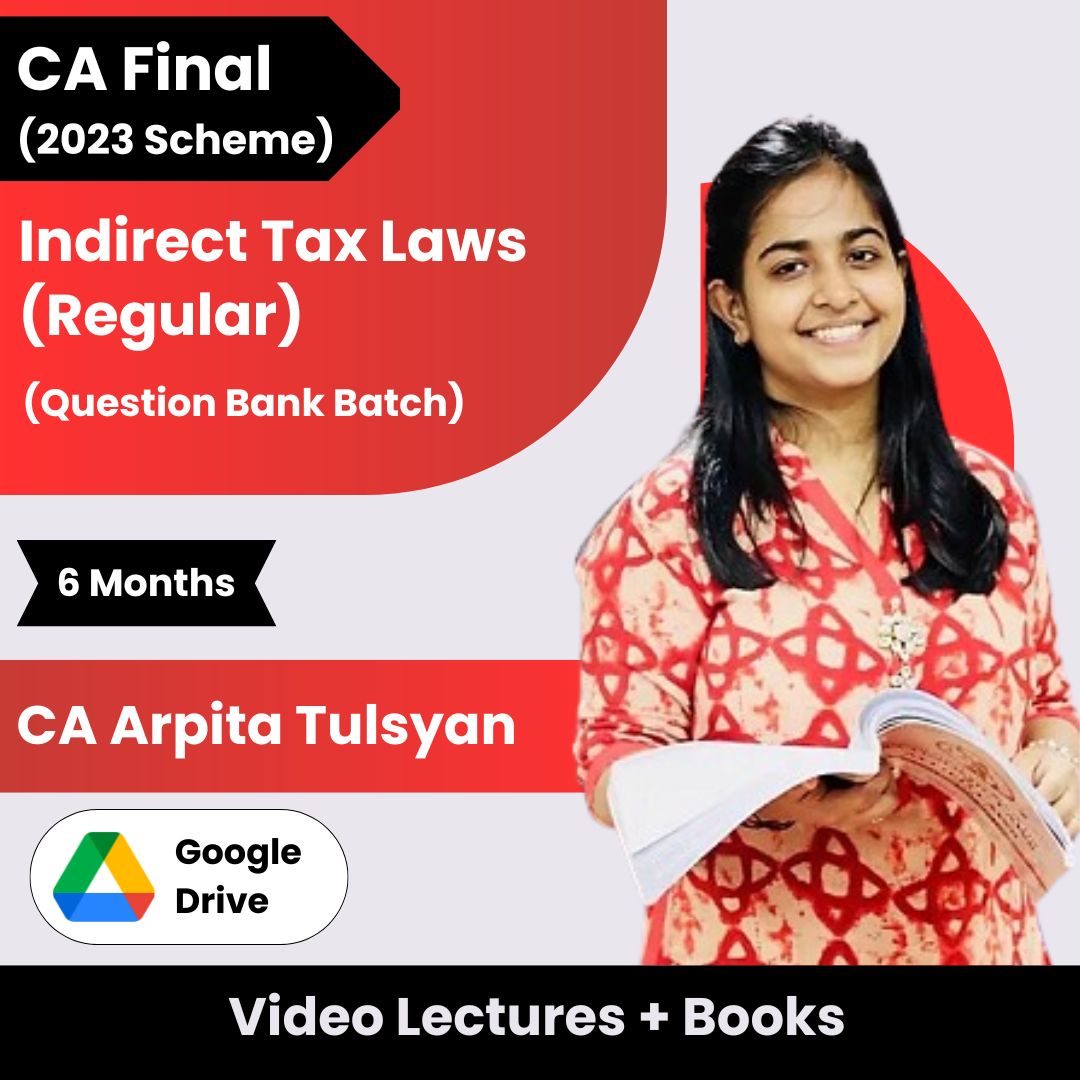 CA Final (2023 Scheme) Indirect Tax Laws (Question Bank Batch) Video Lectures by CA Arpita Tulsyan (Google Drive, 6 Months)