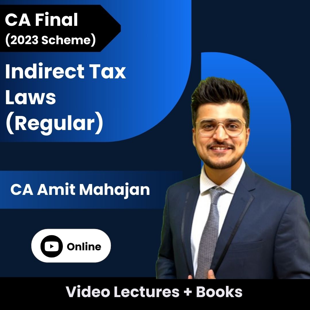 CA Final (2023 Scheme) Indirect Tax Laws (Regular) Video Lectures by CA Amit Mahajan (Online)