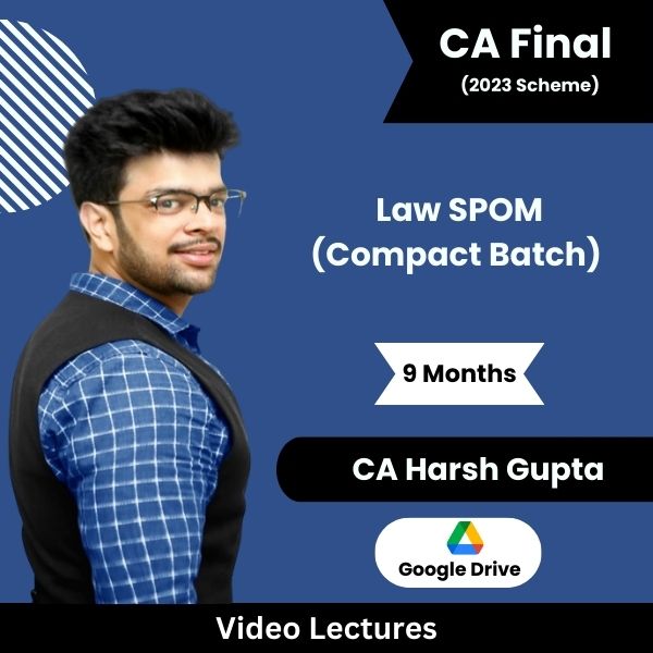 CA Final (2023 Scheme) Law SPOM (Compact Batch) only Video Lectures by CA Harsh Gupta (Google Drive, 9 Months)