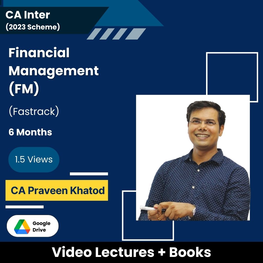 CA Inter (2023 Scheme) Financial Management (FM) (Fastrack) Video Lectures by CA Praveen Khatod (Google Drive, 6 Months, 1.5 Views)