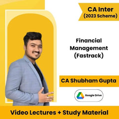 CA Inter (2023 Scheme) Financial Management (Fastrack) Video Lectures by CA Shubham Gupta (Google Drive)