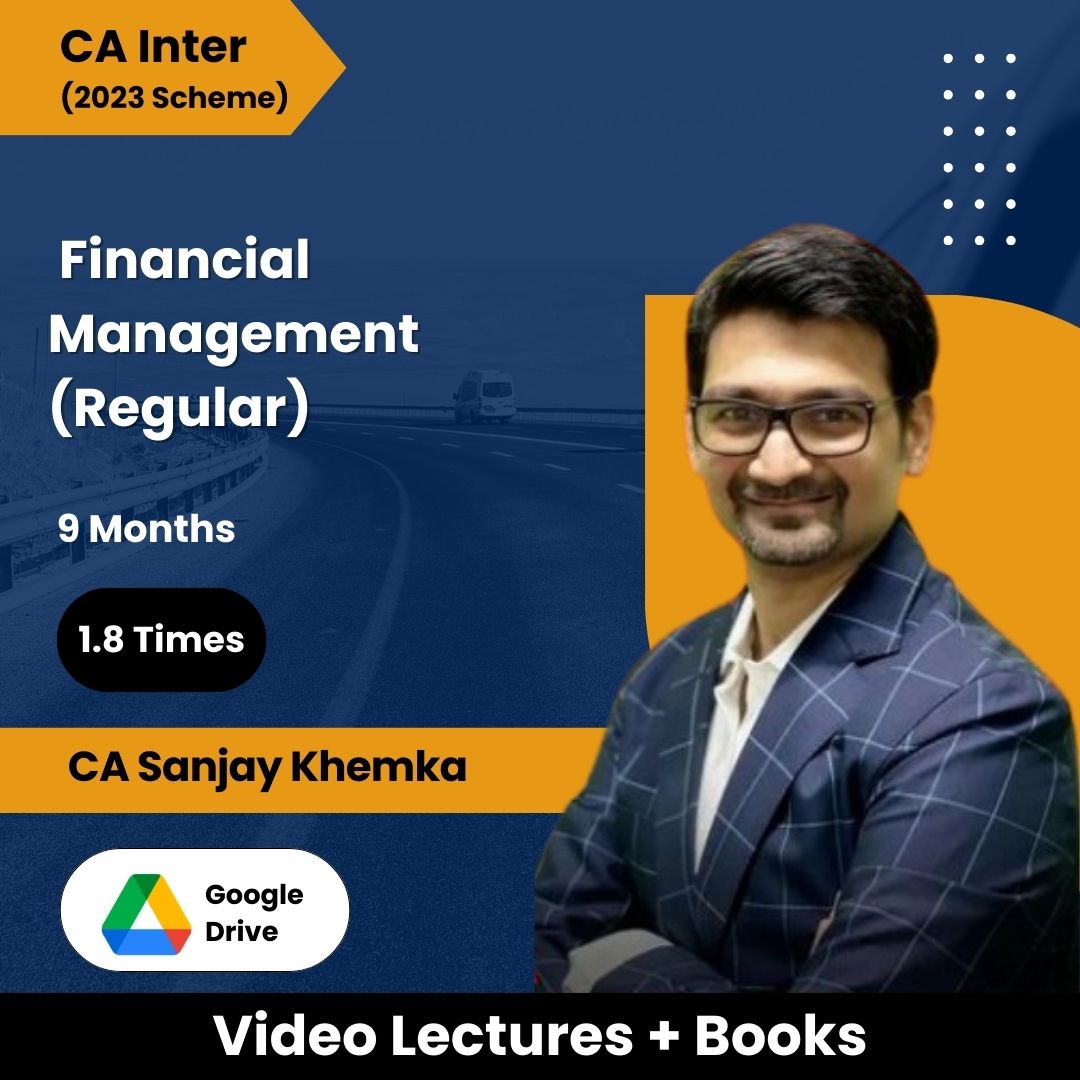 CA Inter (2023 Scheme) Financial Management (Regular) Video Lectures by CA Sanjay Khemka (Google Drive, 1.8 Times, 9 Months)