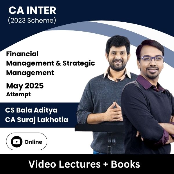 CA Inter (2023 Scheme) Financial Management & Strategic Management Video Lectures by CS Bala Aditya, CA Suraj Lakhotia for May 2025 Attempt (Online).