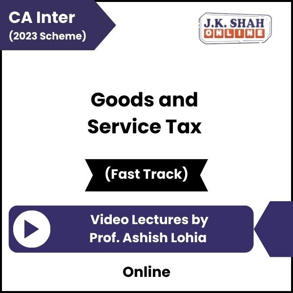 CA Inter (2023 Scheme) Goods and Service Tax (Fast Track) Video Lectures by Prof Ashish Lohia (Online)