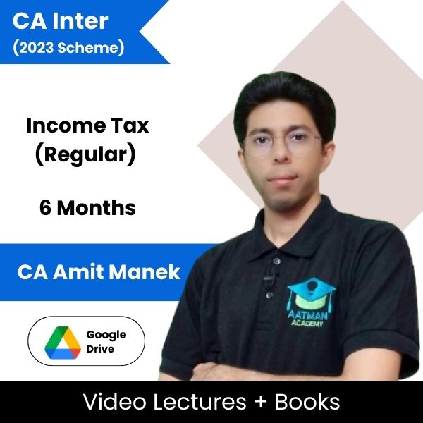 CA Inter (2023 Scheme) Income Tax (Regular) Video Lectures By CA Amit Manek (Google Drive, 6 Months)