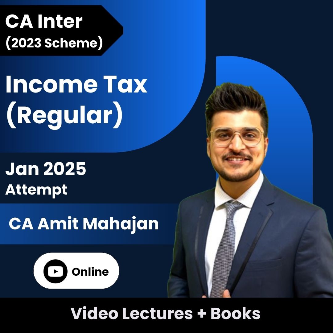 CA Inter (2023 Scheme) Income Tax (Regular) Video Lectures by CA Amit Mahajan for Jan 2025 Attempt (Online)