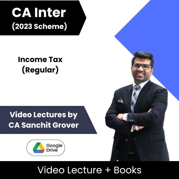 CA Inter (2023 Scheme) Income Tax (Regular) Video Lectures by CA Sanchit Grover (Google Drive)