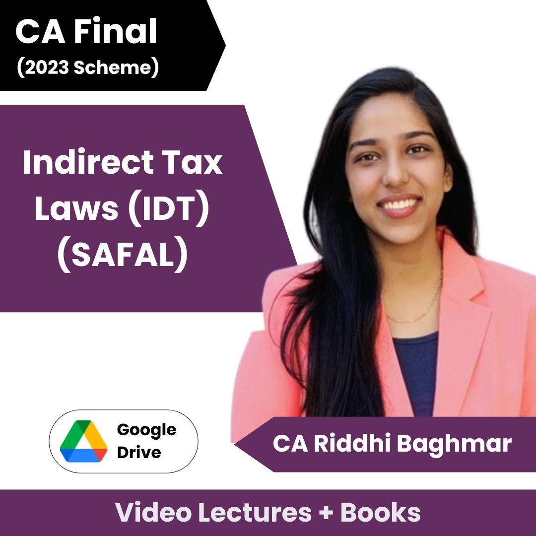 CA Final (2023 Scheme) Indirect Tax Laws (IDT (Safal) Video Lectures by CA Riddhi Baghmar (Google drive)