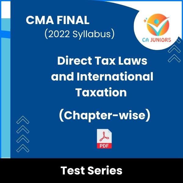 CMA Final (2022 Syllabus) Direct Tax Laws and International Taxation (Chapter-wise) Test Series (Online)
