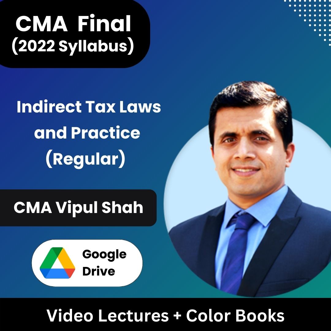 CMA Final (2022 Syllabus) Indirect Tax Laws and Practice (Regular) Video Lectures by CMA Vipul Shah (Google Drive + Color Books)