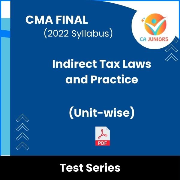 CMA Final (2022 Syllabus) Indirect Tax Laws and Practice (Unit-wise) Test Series (Online)