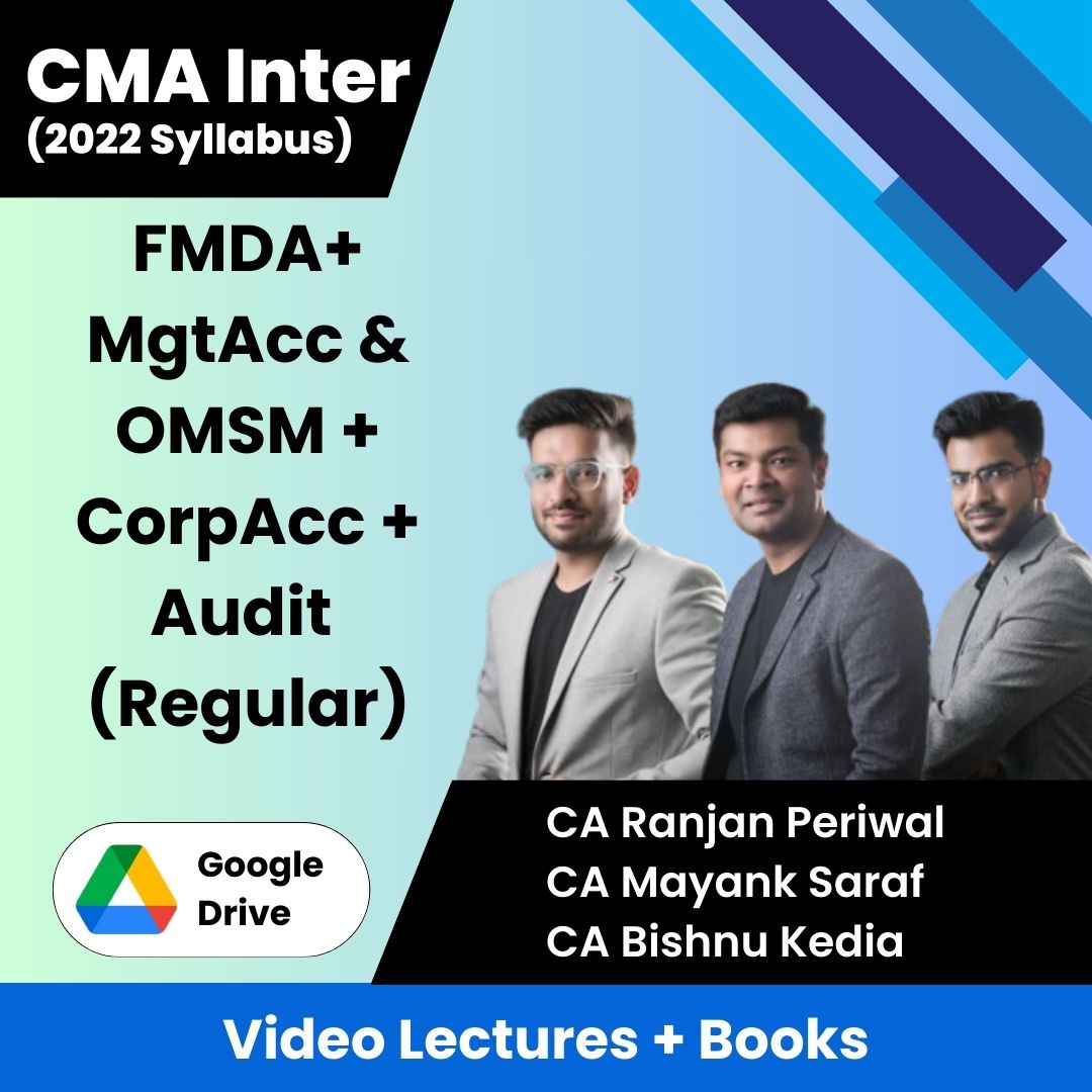 CMA Inter (2022 Syllabus) (FMDA+ MgtAcc & OMSM + CorpAcc + Audit) (Regular) Video Lectures by CA Ranjan Periwal, CA Mayank Saraf, CA Bishnu Kedia (Google Drive)
