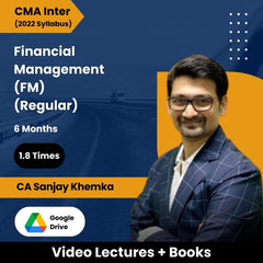 CMA Inter (2022 Syllabus) Financial Management (FM) (Regular) Video Lectures by CA Sanjay Khemka (Google Drive, 1.8 Times, 6 Months)