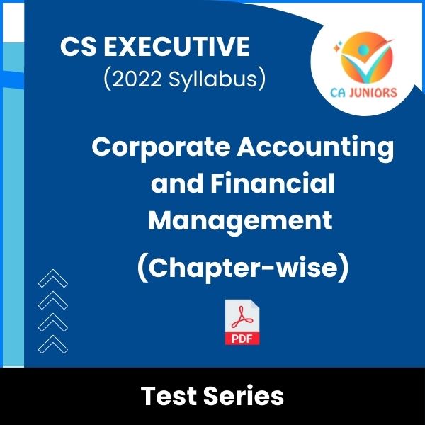 CS Executive (2022 Syllabus) Corporate Accounting and Financial Management (Chapter-wise) Test Series (Online)