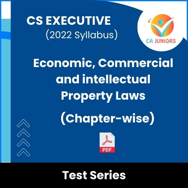 CS Executive (2022 Syllabus) Economic, Commercial and intellectual Property Laws (Chapter-wise) Test Series (Online)