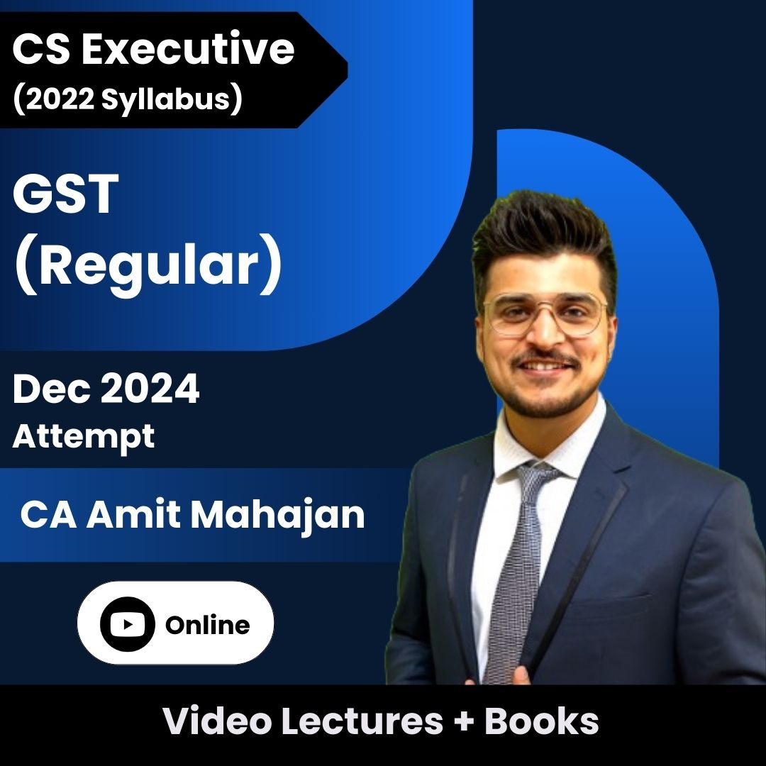 CS Executive (2022 Syllabus) GST (Regular) Video Lectures by CA Amit Mahajan for Dec 2024 Attempt (Online)