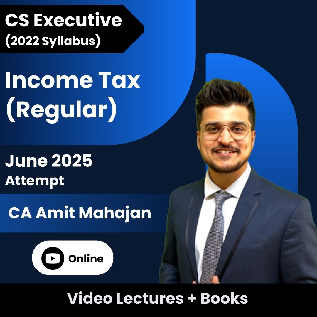 CS Executive (2022 Syllabus) Income Tax (Regular) Video Lectures by CA Amit Mahajan for June 2025 Attempt (Online)