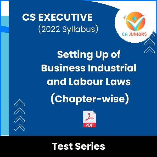 CS Executive (2022 Syllabus) Setting Up of Business Industrial and Labour Laws (Chapter-wise) Test Series (Online)