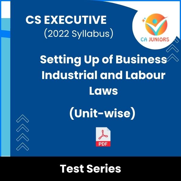 CS Executive (2022 Syllabus) Setting Up of Business Industrial and Labour Laws (Unit-wise) Test Series (Online)