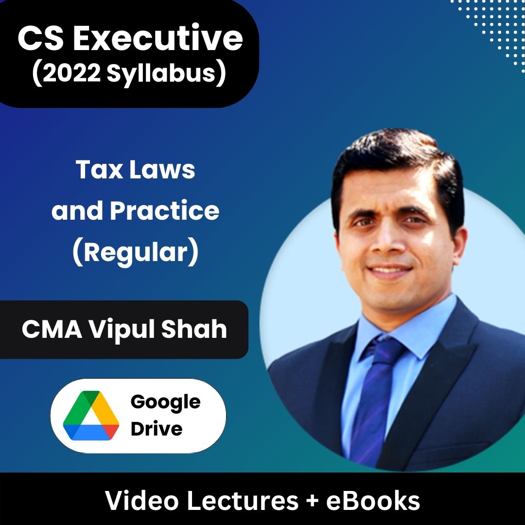 CS Executive (2022 Syllabus) Tax Laws and Practice (Regular) Video Lectures by CMA Vipul Shah (Google Drive + eBooks)