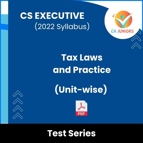 CS Executive (2022 Syllabus) Tax Laws and Practice (Unit-wise) Test Series (Online)
