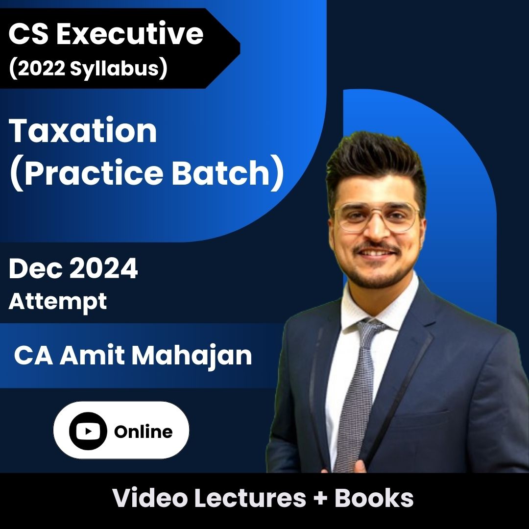 CS Executive (2022 Syllabus) Taxation (Practice Batch) Video Lectures by CA Amit Mahajan for Dec 2024 Attempt (Online)