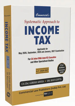 Commercial's Systematic Approach to Income Tax Book for CA Inter by Dr Girish Ahuja, Dr Ravi Gupta