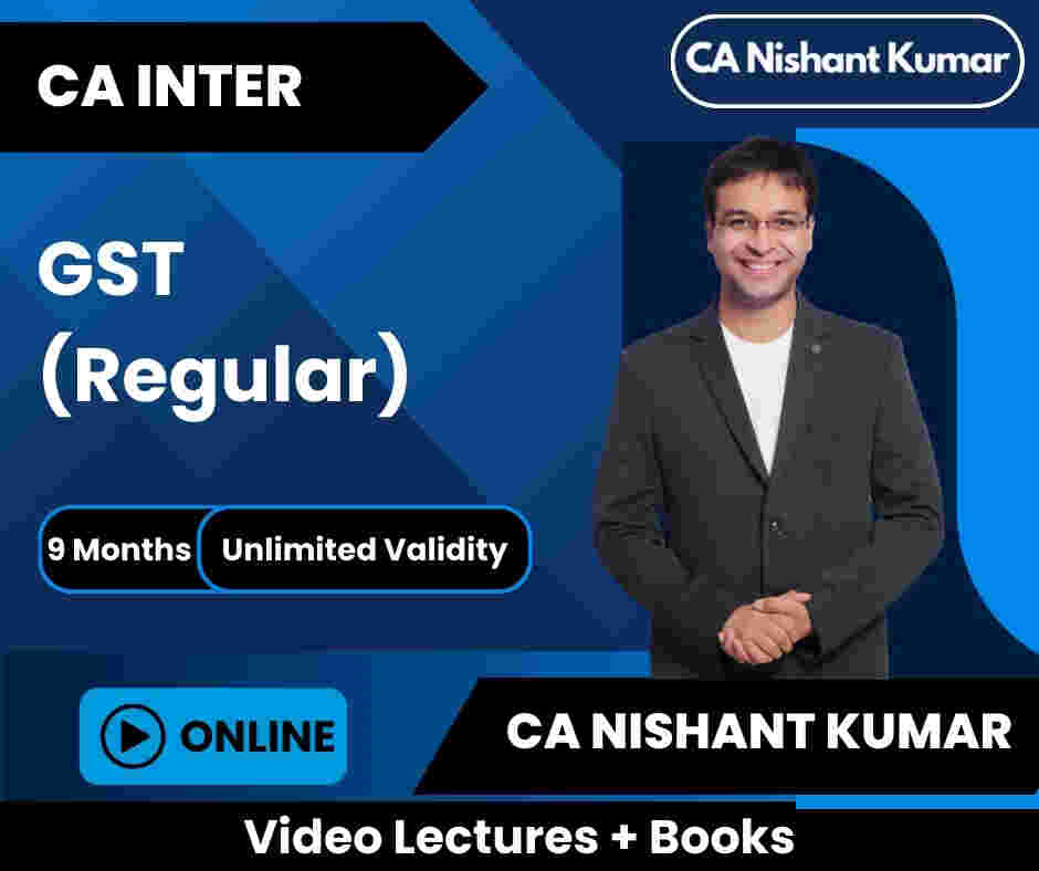 CA Inter GST (Regular) Video Lectures by CA Nishant Kumar (Online, Unlimited Views, 9 Months)