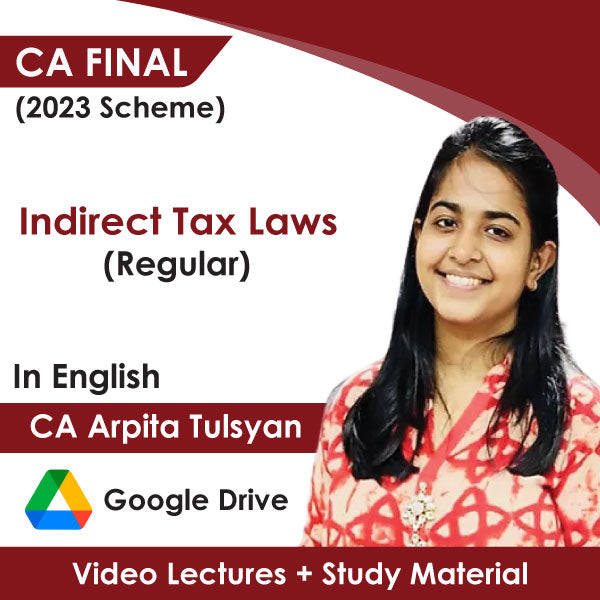 CA Final (2023 Scheme) Indirect Tax Laws (Regular) Video Lectures in English by CA Arpita Tulsyan (Google Drive, 6 Months)