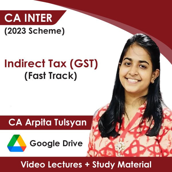CA Inter (2023 Scheme) Taxation (GST) (Fast Track) Video Lectures by CA Arpita Tulsyan (Google Drive)